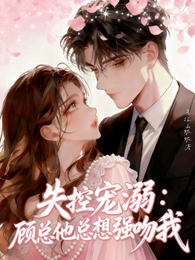 失控宠溺:顾总他总想强吻我 封面