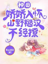 种田:娇娇入怀,山野糙汉不经撩 封面
