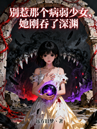 别惹那个病弱少女,她刚吞了深渊 封面