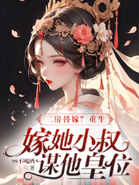 二房替嫁?重生嫁她小叔谋他皇位 封面