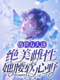 兽世万人迷，绝美雌性她腰软心野 封面