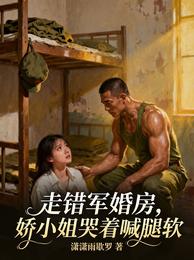 走错军婚房,娇小姐哭着喊腿软 封面