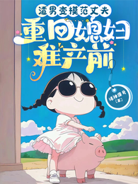 渣男变模仿丈夫:重回媳妇难产前 封面