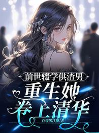 前世辍学供渣男,重生她卷上清华 封面