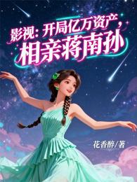 影视：开局亿万资产，相亲蒋南孙 封面