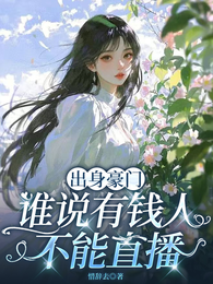 出身豪门，谁说有钱人不能直播 封面