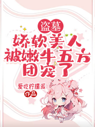 盗墓，娇软美人被嫩牛五方团宠了 封面