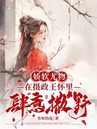 娇软尤物,在摄政王怀里肆意撒野 封面