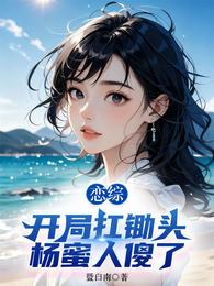 恋综:开局扛锄头,杨蜜人傻了 封面