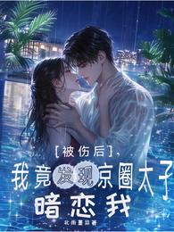 被伤后，我竟发现京圈太子暗恋我 封面