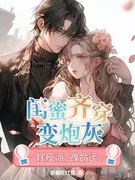 闺蜜齐穿变炮灰,嫁反派,改命运 封面