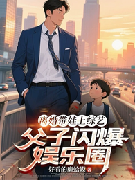 离婚带娃上综艺,父子闪爆娱乐圈 封面