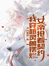 我穿越灵兽摆烂,女帝抢着契约 封面