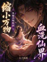 缩小万物:从偷看师姐到血洗仙界 封面