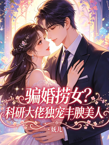 骗婚捞女？科研大佬独宠丰腴美人 封面