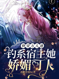 快穿万人迷:钓系宿主她娇媚可人 封面