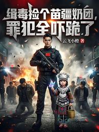 缉毒捡个苗疆奶团,罪犯全吓跪了 封面