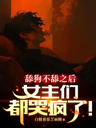 舔狗不舔之后，女主们都哭疯了！ 封面