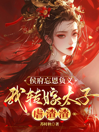 侯府忘恩负义,我转嫁太子虐渣渣 封面
