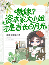 替嫁资本家大小姐才是首长白月光 封面