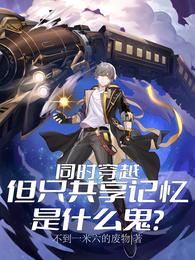 同时穿越但只共享记忆是什么鬼？ 封面