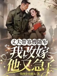 丈夫带寡嫂随军，我改嫁他又急了 封面