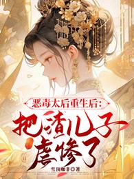 恶毒太后重生后：把渣儿子虐惨了 封面