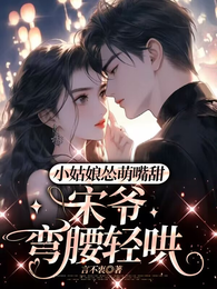 小姑娘怂萌嘴甜，宋爷弯腰轻哄 封面