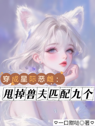 穿成星际恶雌:甩掉兽夫匹配九个 封面