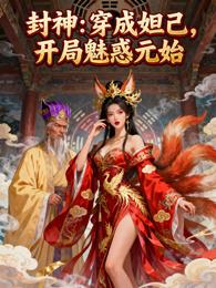 封神:穿成妲己,开局魅惑元始 封面